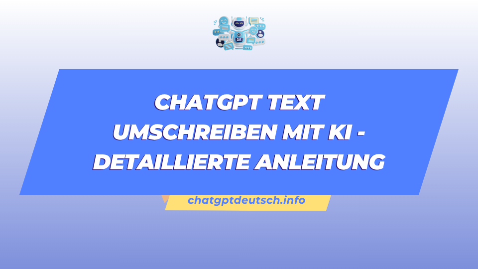 ChatGPT Text Umschreiben mit KI - detaillierte Anleitung