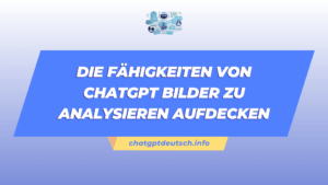 Die Fähigkeiten von ChatGPT Bilder zu analysieren aufdecken