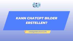 Kann ChatGPT Bilder Erstellen