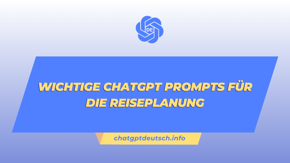 Wichtige ChatGPT Prompts für die Reiseplanung