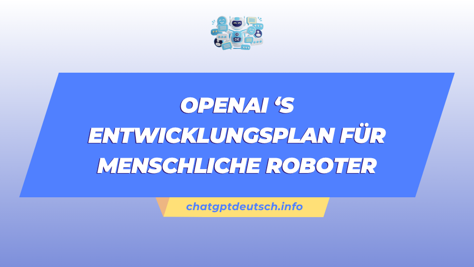 OpenAI ‘s Entwicklungsplan für menschliche Roboter