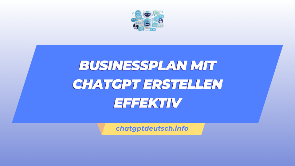 Businessplan mit ChatGPT Erstellen effektiv