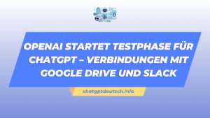 OpenAI startet Testphase für ChatGPT – Verbindungen mit Google Drive und Slack
