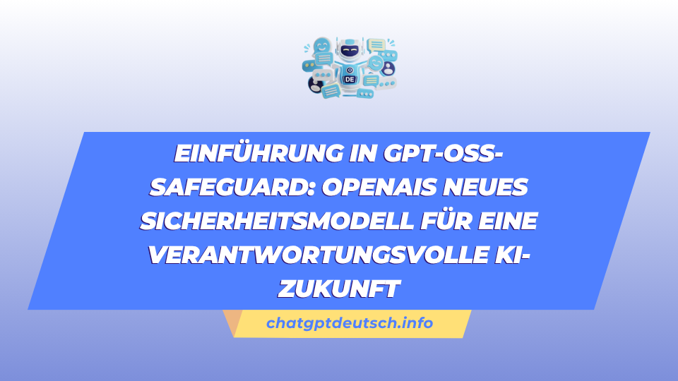 Einführung in gpt-oss-safeguard OpenAIs neues Sicherheitsmodell für eine verantwortungsvolle KI-Zukunft