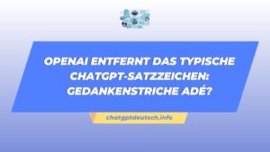 OpenAI entfernt das typische ChatGPT-Satzzeichen Gedankenstriche adé