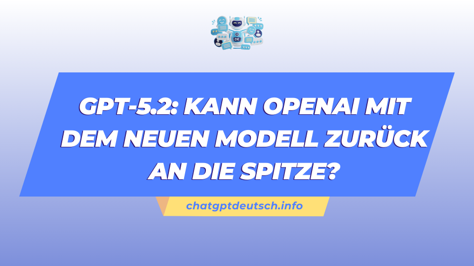 GPT-5.2 Kann OpenAI mit dem neuen Modell zurück an die Spitze