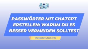 Passwörter mit ChatGPT erstellen Warum du es besser vermeiden solltest