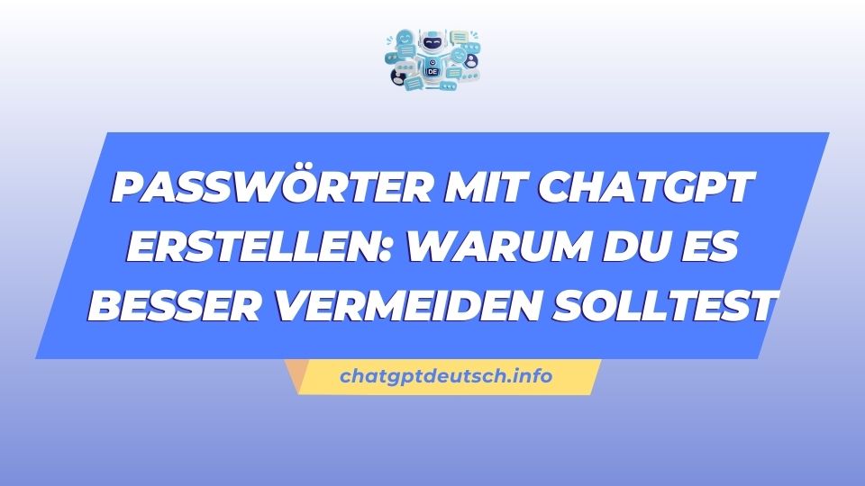Passwörter mit ChatGPT erstellen Warum du es besser vermeiden solltest
