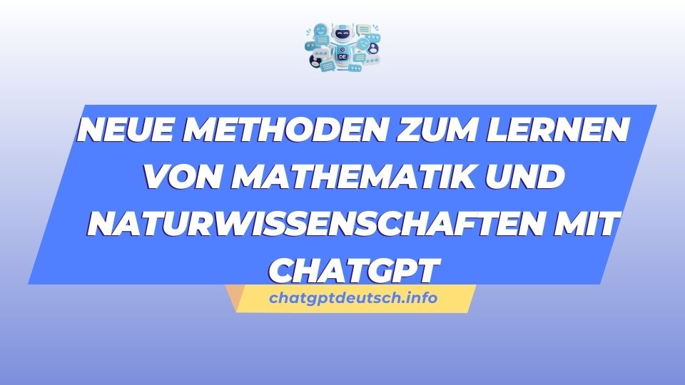 Neue Methoden zum Lernen von Mathematik und Naturwissenschaften mit ChatGPT